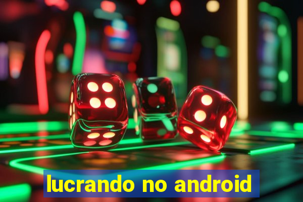 lucrando no android